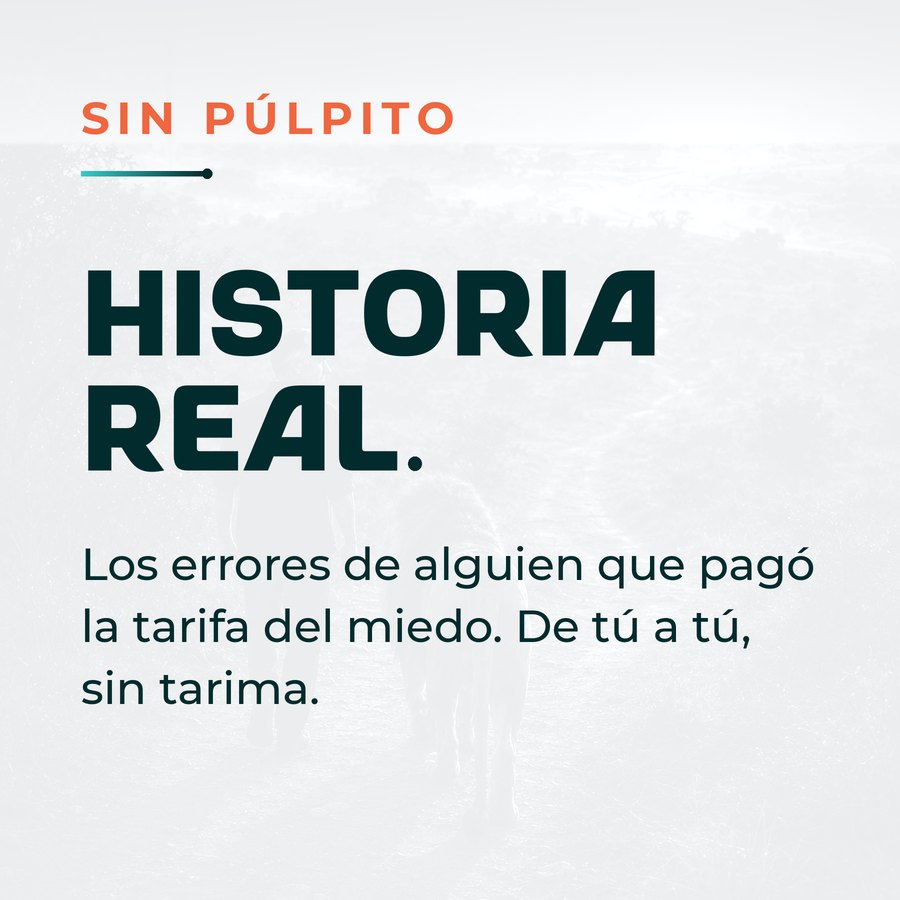 Sin púlpito: historia real. Los errores de alguien que pagó la tarifa del miedo.
